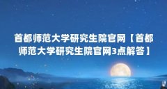 首都师范大学研究生院官网【首都师范大学研究生院官网3点解答】