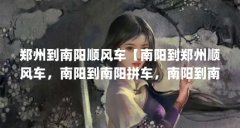 郑州到南阳顺风车【南阳到郑州顺风车，南阳到南阳拼车，南阳到南阳拼车多少