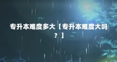 专升本难度多大【专升本难度大吗?】