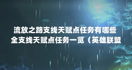 流放之路支线天赋点任务有哪些 全支线天赋点任务一览（英雄联盟谁有别人不知道的小技巧?）【流放之路支线天赋点任务一览流放之路支线天赋点任务】