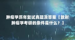 肿瘤学历年复试真题及答案【放射肿瘤学考研的条件是什么?】