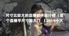 尺寸比较大的直播软件排行榜(哪个直播平尺寸最大?)【2019十大免费直播平台