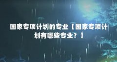 国家专项计划的专业【国家专项计划有哪些专业？】