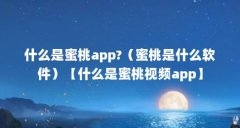 什么是蜜桃app?（蜜桃是什么软件）【