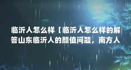 临沂人怎么样【临沂人怎么样的解答山东临沂人的颜值问题，南方人在临沂的感受】