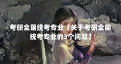 考研全国统考专业【关于考研全国统考专业的3个问题