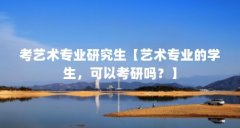 考艺术专业研究生【艺术专业的学生,可以考研吗?】