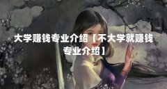 大学赚钱专业介绍【不大学就赚钱专业介绍】