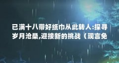 已满十八带好纸巾从此转人:探寻岁月