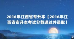 2016年江西省专升本【2016年江西省专升本考试分数通过并录取】
