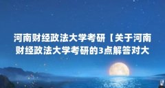 河南财经政法大学考研【关于河南财经政法大学考研的3点解答对大家有用】