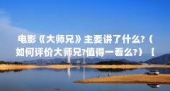 电影《大师兄》主要讲了什么?(如何评价大师兄?值得一看么?)【《大师兄》电