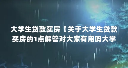 大学生贷款买房【关于大学生贷款买房的1点解答对大家有用吗大学生贷款买房的解答】