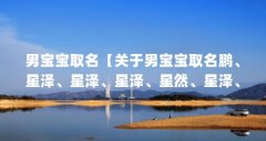 男宝宝取名【关于男宝宝取名鹏、星泽、星泽、星泽、星然、星泽、星然、星然