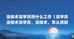 没技术没学历找什么工作【没学历没技术没学历、没技术，怎么找到稳定的工作