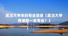 武汉大学本科专业目录【武汉大学有哪些一本专业？】