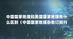 中国国家地理和美国国家地理有什么区别（中国国家地理杂志订阅刊号是多少