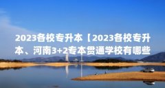 2023各校专升本【2023各校专升本、河南3+2专本贯通学校有哪些】