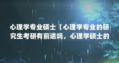 心理学专业硕士【心理学专业的研究生考研有前途吗，心理学硕士的解答】