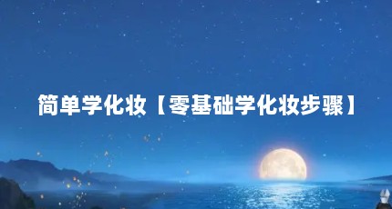 简单学化妆【零基础学化妆步骤】