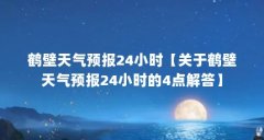 鹤壁天气预报24小时【关于鹤壁天气预报24小时的4点解答】