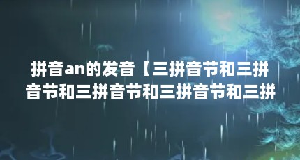拼音an的发音【三拼音节和三拼音节和三拼音节和三拼音节和三拼音节】