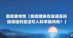 新闻客观性【新闻媒体在报道高科技领域时应该引入科学顾问吗?】