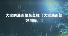 大宝的洗面奶怎么样【大宝洗面奶好用吗，】