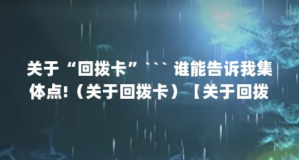 关于“回拨卡”``` 谁能告诉我集体点!（关于回拨卡）【关于回拨卡代理的一些小问题】