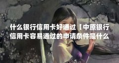 什么银行信用卡好通过【中原银行信用卡容易通过的申请条件是什么银行信用卡