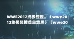 WWE2012终极碰撞。（wwe2012终极碰撞菜单意思）【wwe2012终极碰撞】
