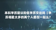 本科学历建议和低学历交往吗【学历相差太多的两个人能在一起么？】