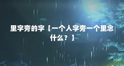 里字旁的字【一个人字旁一个里念什么？】
