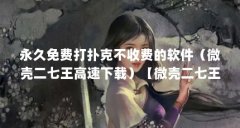 永久免费打扑克不收费的软件(微壳二七王高速下载)【微壳二七王:永久免费