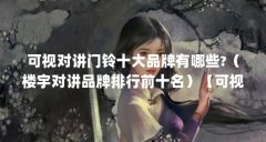 可视对讲门铃十大品牌有哪些?(楼宇对讲品牌排行前十名)【可视对讲品牌大