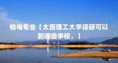 物电专业【太原理工大学保研可以到哪些学校,】