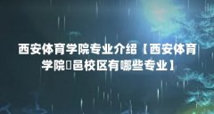 西安体育学院专业介绍【西安体育学院鄠邑校区有哪些专业】