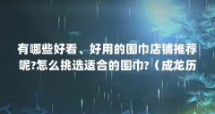 有哪些好看、好用的围巾店铺推荐呢?怎么挑选适合的围巾?（成龙历险记老爹的