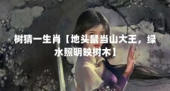 树猜一生肖【地头鼠当山大王,绿水照明映树木】