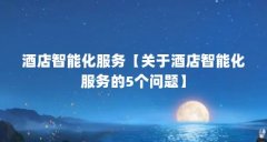 酒店智能化服务【关于酒店智能化服务的5个问题】