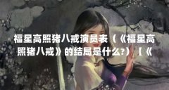 福星高照猪八戒演员表（《福星高照猪八戒》的结局