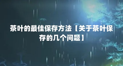 茶叶的最佳保存方法【关于茶叶保存的几个问题】