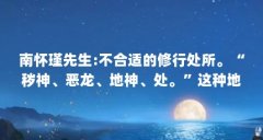 南怀瑾先生:不合适的修行处所。“秽神、恶龙、地神、处。”这种地方...（古