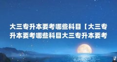 大三专升本要考哪些科目【大三专升本要考哪些科目大三专升本要考哪些科目】