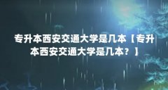 专升本西安交通大学是几本【专升本西安交通大学是几本？】