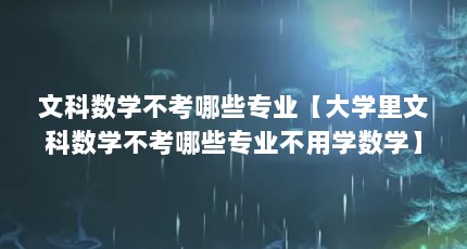 文科数学不考哪些专业【大学里文科数学不考哪些专业不用学数学】