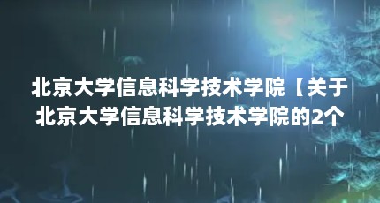 北京大学信息科学技术学院【关于北京大学信息科学技术学院的2个问题】