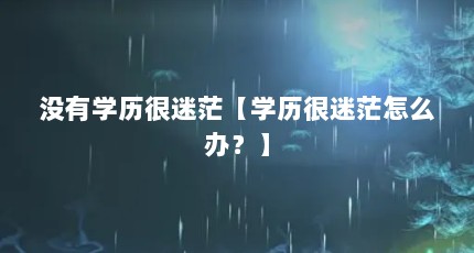 没有学历很迷茫【学历很迷茫怎么办？】