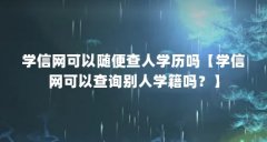 学信网可以随便查人学历吗【学信网可以查询别人学籍吗?】