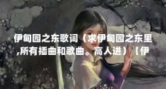 伊甸园之东歌词(求伊甸园之东里,所有插曲和歌曲。高人进)【伊甸园之东歌